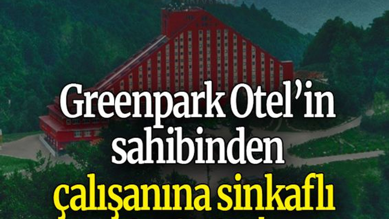 Greenpark Otel’in sahibinden çalışanına sinkaflı küfürler!